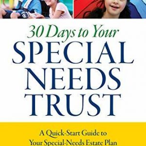 30 Days to Your Special Needs Trust: A Quick-Start Guide to Your Special-Needs Estate Plan
